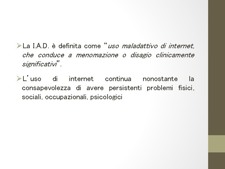 ØLa I. A. D. è definita come “uso maladattivo di internet, che conduce a