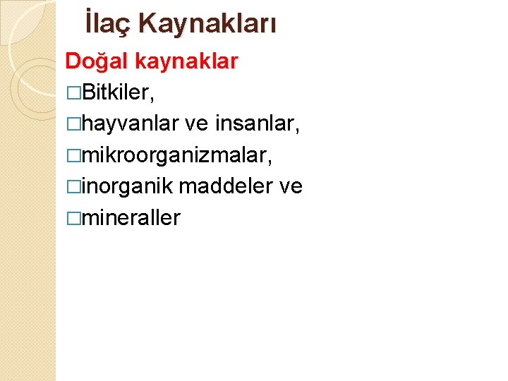 İlaç Kaynakları Doğal kaynaklar �Bitkiler, �hayvanlar ve insanlar, �mikroorganizmalar, �inorganik maddeler ve �mineraller 