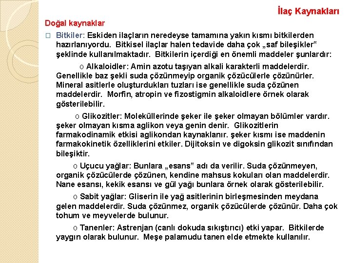 İlaç Kaynakları Doğal kaynaklar � Bitkiler: Eskiden ilaçların neredeyse tamamına yakın kısmı bitkilerden hazırlanıyordu. İlaç Kaynakları Doğal kaynaklar � Bitkiler: Eskiden ilaçların neredeyse tamamına yakın kısmı bitkilerden hazırlanıyordu.