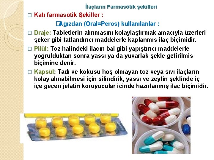 İlaçların Farmasötik şekilleri � Katı farmasötik Şekiller : �Ağızdan (Oral=Peros) kullanılanlar : Draje: Tabletlerin İlaçların Farmasötik şekilleri � Katı farmasötik Şekiller : �Ağızdan (Oral=Peros) kullanılanlar : Draje: Tabletlerin