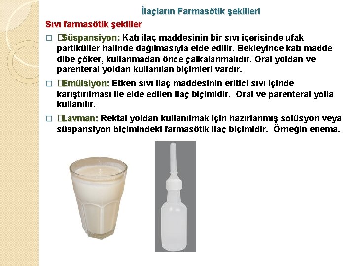 İlaçların Farmasötik şekilleri Sıvı farmasötik şekiller � � Süspansiyon: Katı ilaç maddesinin bir sıvı İlaçların Farmasötik şekilleri Sıvı farmasötik şekiller � � Süspansiyon: Katı ilaç maddesinin bir sıvı