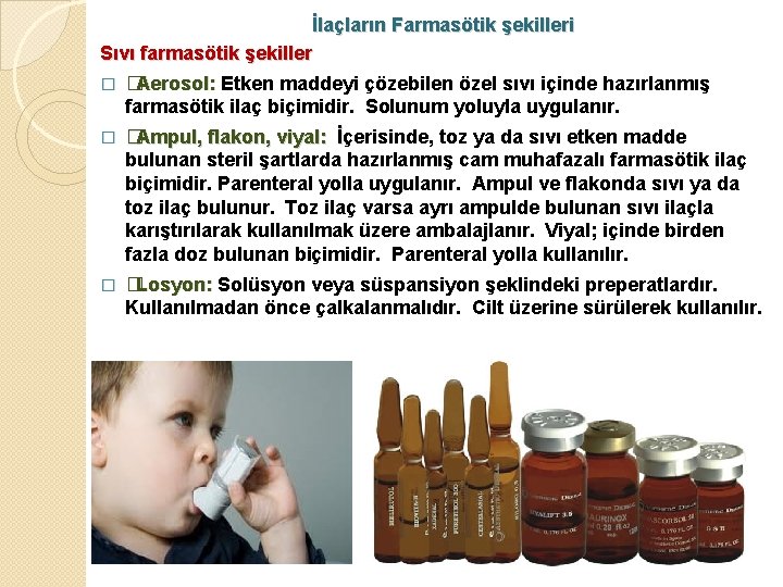 İlaçların Farmasötik şekilleri Sıvı farmasötik şekiller � � Aerosol: Etken maddeyi çözebilen özel sıvı İlaçların Farmasötik şekilleri Sıvı farmasötik şekiller � � Aerosol: Etken maddeyi çözebilen özel sıvı