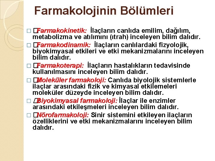 Farmakolojinin Bölümleri �� Farmakokinetik: İlaçların canlıda emilim, dağılım, metabolizma ve atılımını (ıtrah) inceleyen bilim