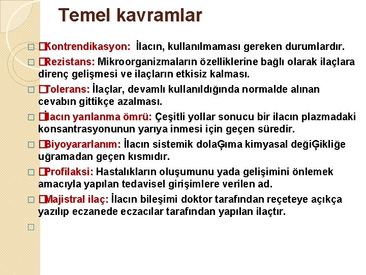Temel kavramlar �Kontrendikasyon: İlacın, kullanılmaması gereken durumlardır. �� Rezistans: Mikroorganizmaların özelliklerine bağlı olarak ilaçlara Temel kavramlar �Kontrendikasyon: İlacın, kullanılmaması gereken durumlardır. �� Rezistans: Mikroorganizmaların özelliklerine bağlı olarak ilaçlara