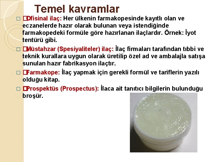 Temel kavramlar �Ofisinal ilaç: Her ülkenin farmakopesinde kayıtlı olan ve eczanelerde hazır olarak bulunan Temel kavramlar �Ofisinal ilaç: Her ülkenin farmakopesinde kayıtlı olan ve eczanelerde hazır olarak bulunan