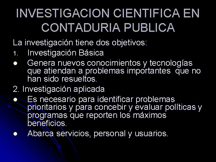 INVESTIGACION CIENTIFICA EN CONTADURIA PUBLICA La investigación tiene dos objetivos: 1. Investigación Básica l