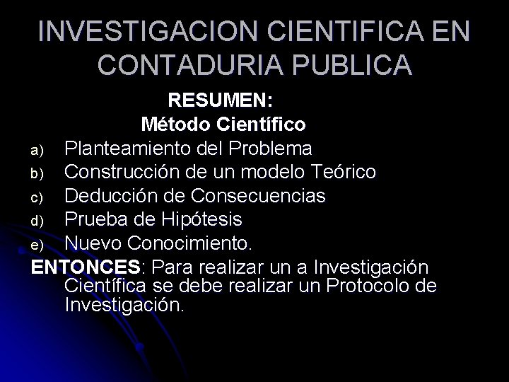 INVESTIGACION CIENTIFICA EN CONTADURIA PUBLICA RESUMEN: Método Científico a) Planteamiento del Problema b) Construcción