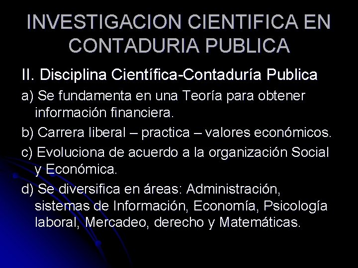 INVESTIGACION CIENTIFICA EN CONTADURIA PUBLICA II. Disciplina Científica-Contaduría Publica a) Se fundamenta en una