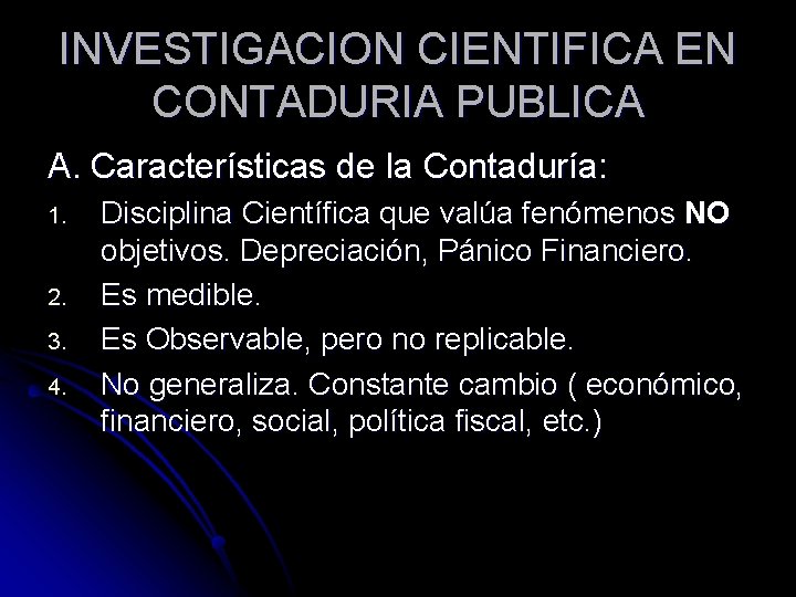 INVESTIGACION CIENTIFICA EN CONTADURIA PUBLICA A. Características de la Contaduría: 1. 2. 3. 4.