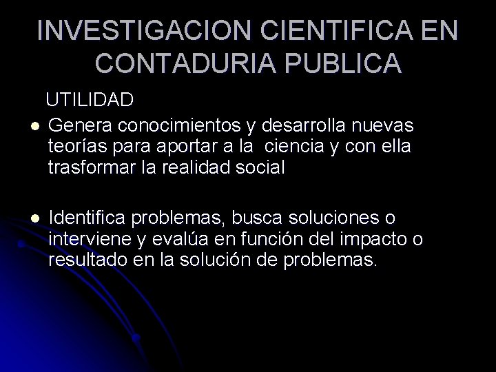 INVESTIGACION CIENTIFICA EN CONTADURIA PUBLICA UTILIDAD l Genera conocimientos y desarrolla nuevas teorías para