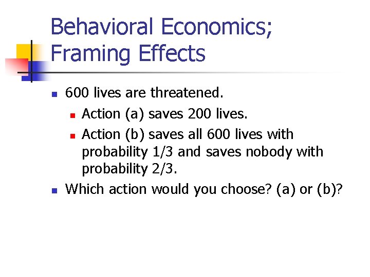 Behavioral Economics; Framing Effects n n 600 lives are threatened. n Action (a) saves