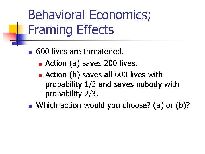 Behavioral Economics; Framing Effects n n 600 lives are threatened. n Action (a) saves Behavioral Economics; Framing Effects n n 600 lives are threatened. n Action (a) saves