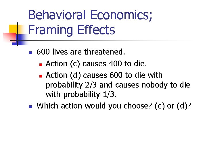 Behavioral Economics; Framing Effects n n 600 lives are threatened. n Action (c) causes Behavioral Economics; Framing Effects n n 600 lives are threatened. n Action (c) causes
