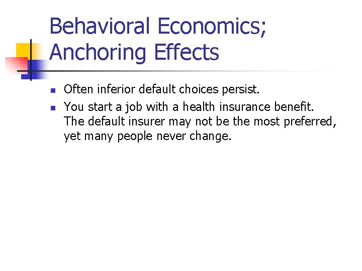 Behavioral Economics; Anchoring Effects n n Often inferior default choices persist. You start a
