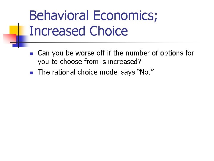 Behavioral Economics; Increased Choice n n Can you be worse off if the number