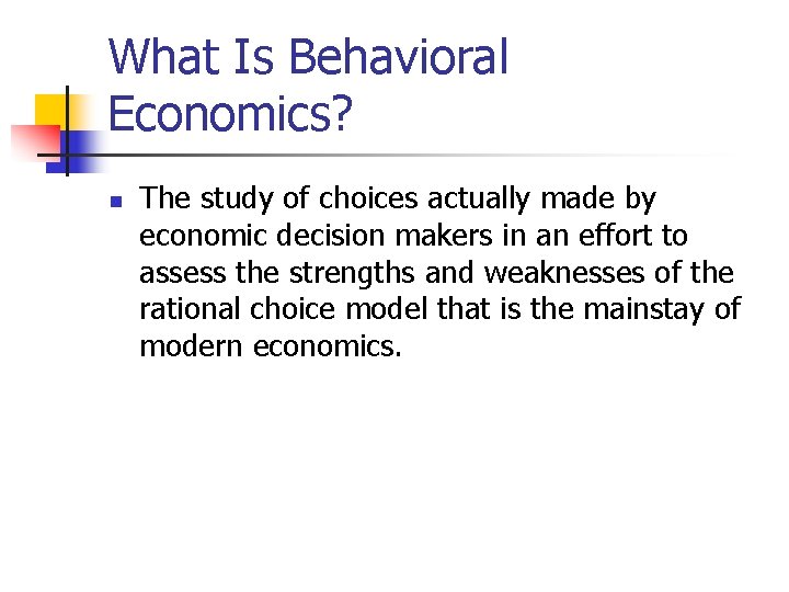 What Is Behavioral Economics? n The study of choices actually made by economic decision