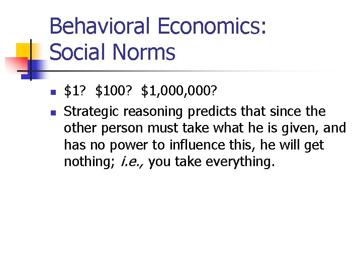 Behavioral Economics: Social Norms n n $1? $100? $1, 000? Strategic reasoning predicts that
