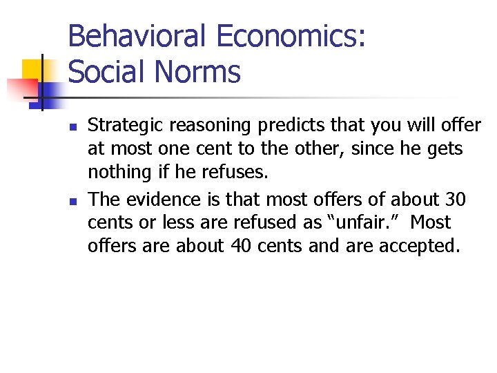 Behavioral Economics: Social Norms n n Strategic reasoning predicts that you will offer at