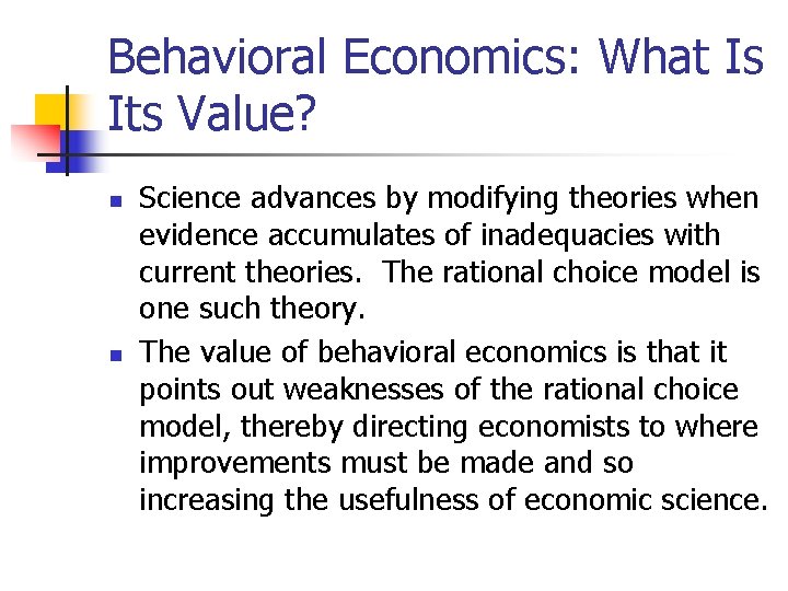 Behavioral Economics: What Is Its Value? n n Science advances by modifying theories when