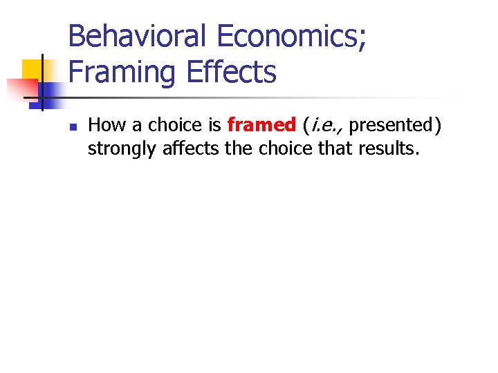 Behavioral Economics; Framing Effects n How a choice is framed (i. e. , presented)