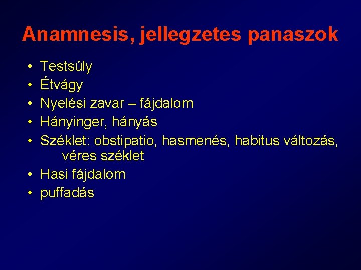 Anamnesis, jellegzetes panaszok • • • Testsúly Étvágy Nyelési zavar – fájdalom Hányinger, hányás