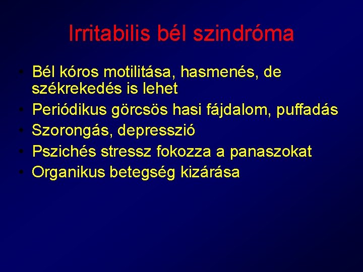 Irritabilis bél szindróma • Bél kóros motilitása, hasmenés, de székrekedés is lehet • Periódikus