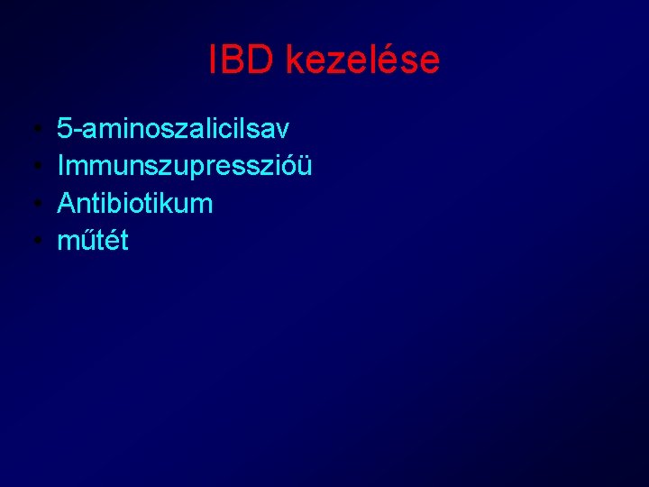 IBD kezelése • • 5 -aminoszalicilsav Immunszupresszióü Antibiotikum műtét 