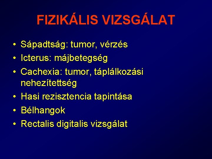 FIZIKÁLIS VIZSGÁLAT • Sápadtság: tumor, vérzés • Icterus: májbetegség • Cachexia: tumor, táplálkozási nehezítettség