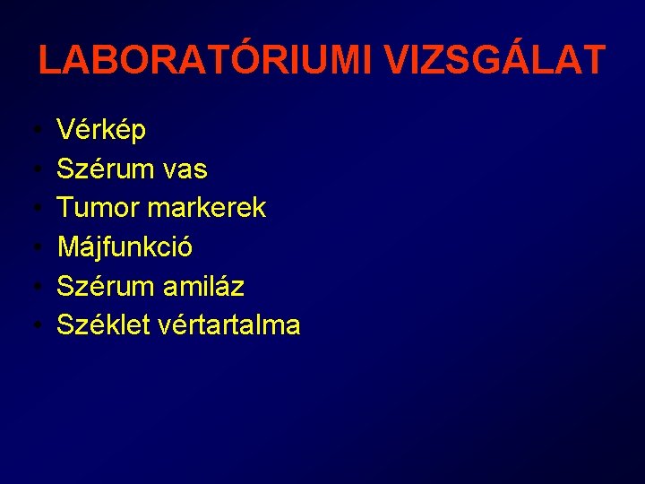 LABORATÓRIUMI VIZSGÁLAT • • • Vérkép Szérum vas Tumor markerek Májfunkció Szérum amiláz Széklet