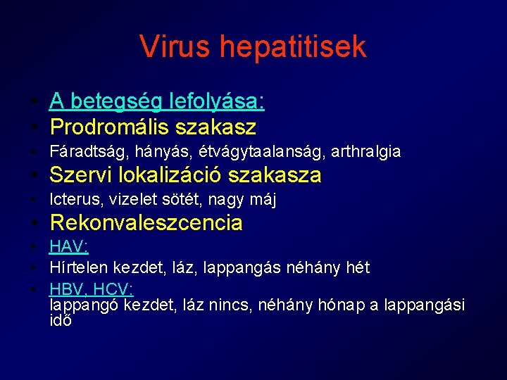 Virus hepatitisek • A betegség lefolyása: • Prodromális szakasz • Fáradtság, hányás, étvágytaalanság, arthralgia