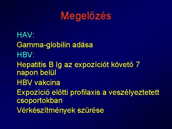 Megelőzés • • HAV: Gamma-globilin adása HBV: Hepatitis B Ig az expozíciót követő 7