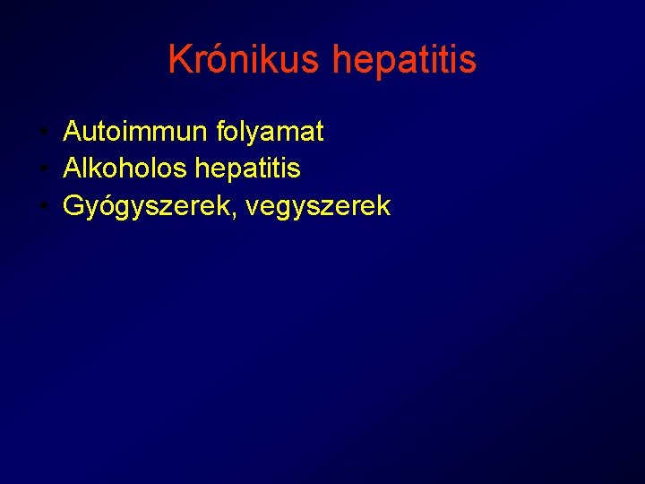 Krónikus hepatitis • Autoimmun folyamat • Alkoholos hepatitis • Gyógyszerek, vegyszerek 