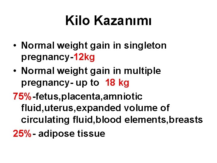 Kilo Kazanımı • Normal weight gain in singleton pregnancy-12 kg • Normal weight gain