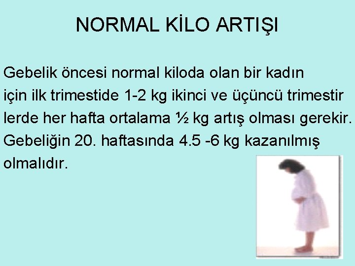 NORMAL KİLO ARTIŞI Gebelik öncesi normal kiloda olan bir kadın için ilk trimestide 1