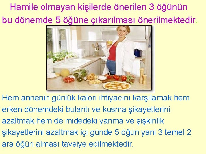  Hamile olmayan kişilerde önerilen 3 öğünün bu dönemde 5 öğüne çıkarılması önerilmektedir. Hem