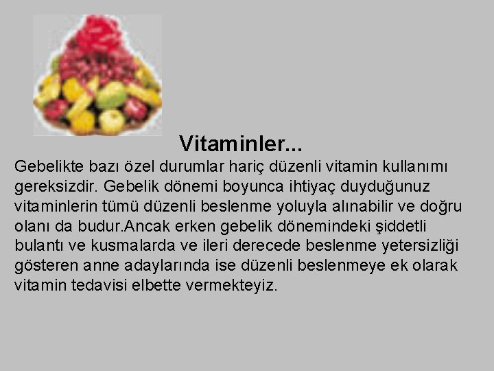 Vitaminler. . . Gebelikte bazı özel durumlar hariç düzenli vitamin kullanımı gereksizdir. Gebelik dönemi