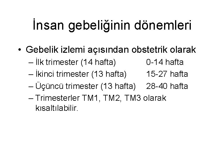 İnsan gebeliğinin dönemleri • Gebelik izlemi açısından obstetrik olarak – İlk trimester (14 hafta)