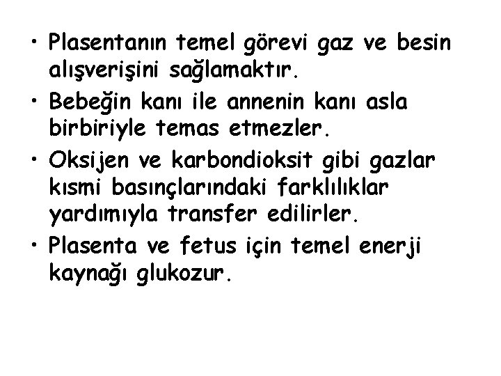  • Plasentanın temel görevi gaz ve besin alışverişini sağlamaktır. • Bebeğin kanı ile