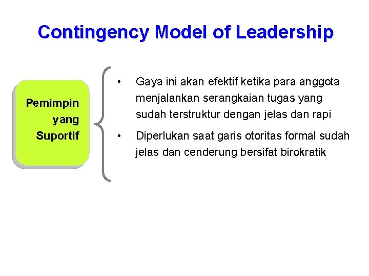 Contingency Model of Leadership Pemimpin yang Suportif • Gaya ini akan efektif ketika para