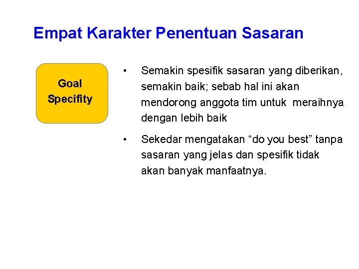 Empat Karakter Penentuan Sasaran • Semakin spesifik sasaran yang diberikan, semakin baik; sebab hal