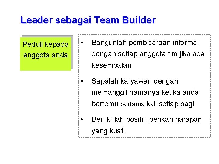 Leader sebagai Team Builder Peduli kepada anggota anda • Bangunlah pembicaraan informal dengan setiap