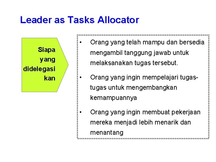 Leader as Tasks Allocator • Siapa yang didelegasi kan Orang yang telah mampu dan