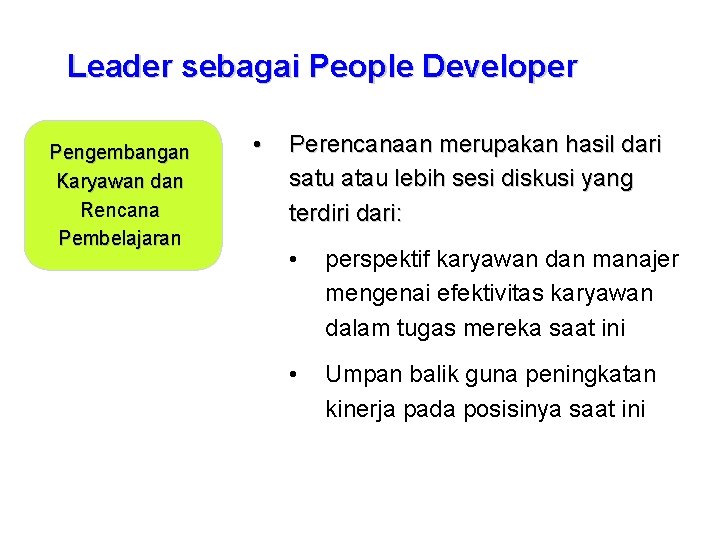 Leader sebagai People Developer Pengembangan Karyawan dan Rencana Pembelajaran • Perencanaan merupakan hasil dari