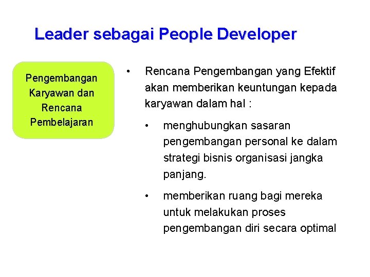 Leader sebagai People Developer Pengembangan Karyawan dan Rencana Pembelajaran • Rencana Pengembangan yang Efektif