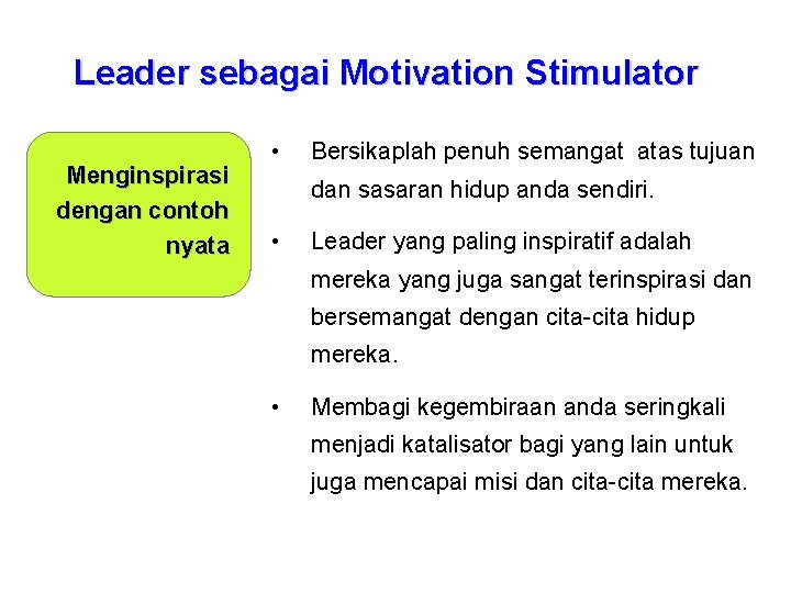 Leader sebagai Motivation Stimulator Menginspirasi dengan contoh nyata • Bersikaplah penuh semangat atas tujuan