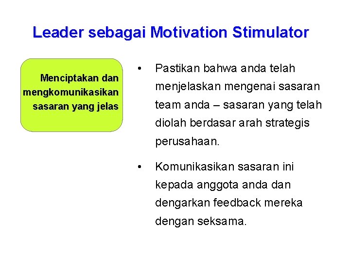 Leader sebagai Motivation Stimulator Menciptakan dan mengkomunikasikan sasaran yang jelas • Pastikan bahwa anda