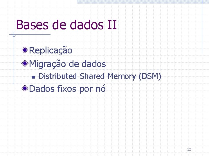 Bases de dados II Replicação Migração de dados n Distributed Shared Memory (DSM) Dados