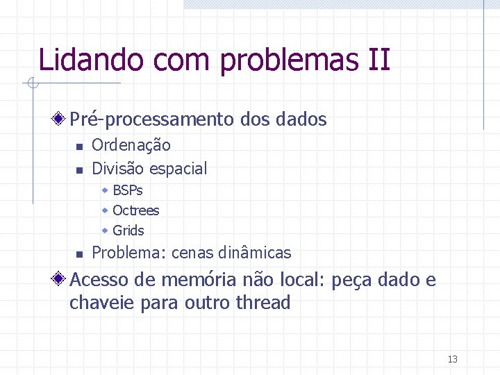 Lidando com problemas II Pré-processamento dos dados n n Ordenação Divisão espacial w BSPs