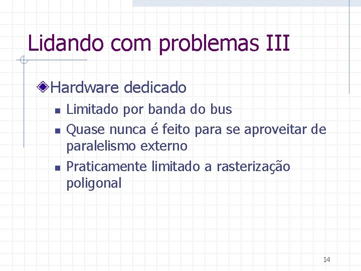 Lidando com problemas III Hardware dedicado n n n Limitado por banda do bus