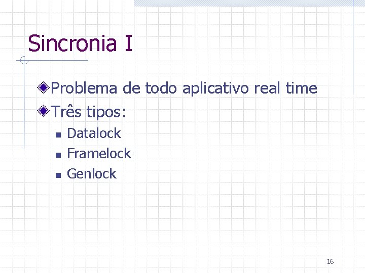 Sincronia I Problema de todo aplicativo real time Três tipos: n n n Datalock